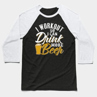 I Workout So I Can Drink More Beer Baseball T-Shirt